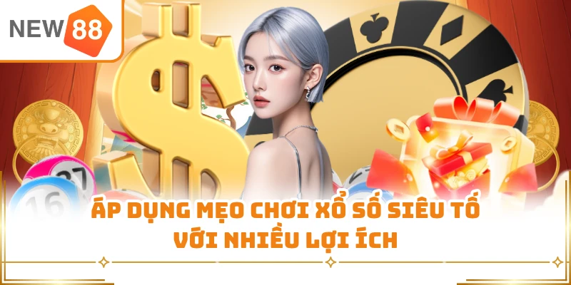 Áp dụng mẹo chơi xổ số siêu tố với nhiều lợi ích
