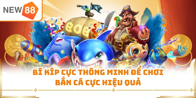 Bí kíp cực thông minh để chơi bắn cá cực hiệu quả
