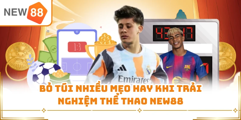 Bỏ túi nhiều mẹo hay khi trải nghiệm thể thao New88