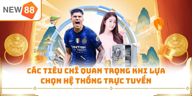 Các tiêu chí quan trọng khi lựa chọn hệ thống trực tuyến