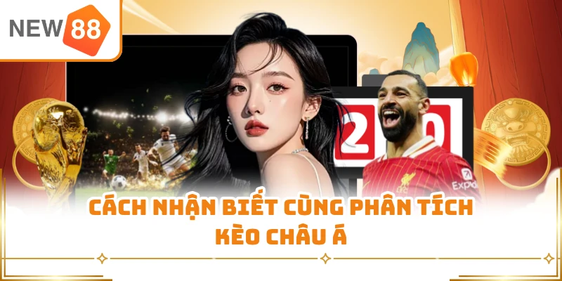 Cách nhận biết cùng phân tích kèo châu Á