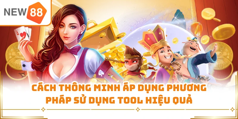 Cách thông minh áp dụng phương pháp sử dụng tool hiệu quả