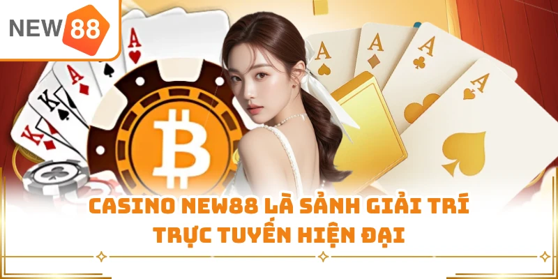 Casino New88 là sảnh giải trí trực tuyến hiện đại