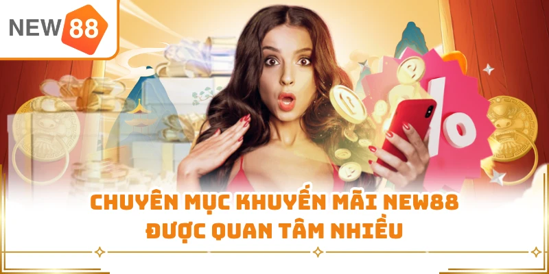 Chuyên mục khuyến mãi New88 được quan tâm nhiều