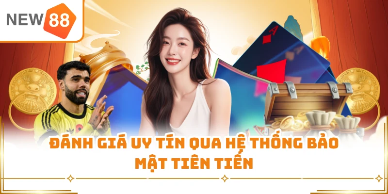 Đánh giá uy tín qua hệ thống bảo mật tiên tiến