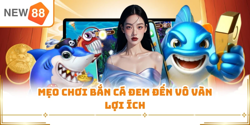 Mẹo chơi bắn cá đem đến vô vàn lợi ích