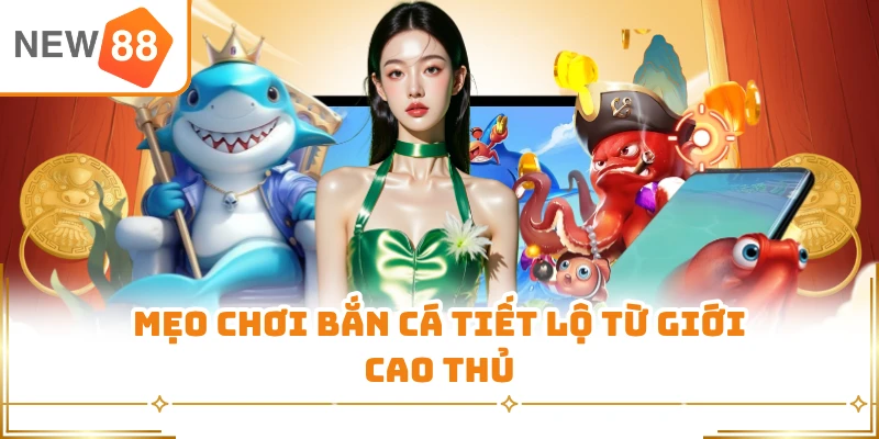 Mẹo chơi bắn cá tiết lộ từ giới cao thủ