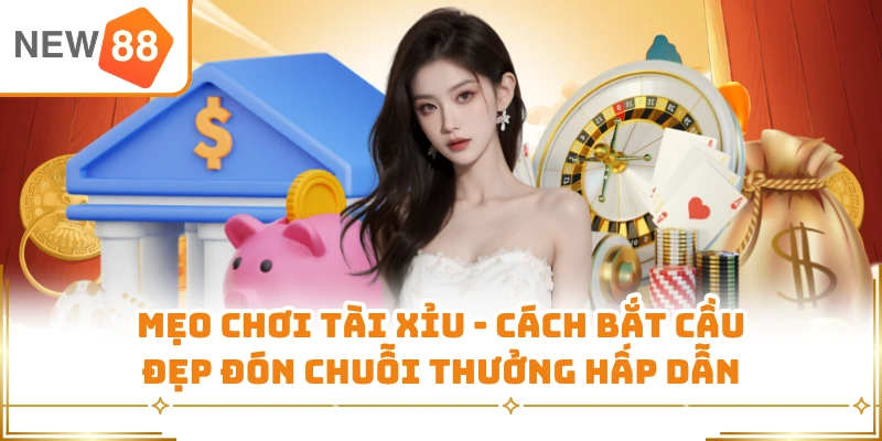 Mẹo Chơi Tài Xỉu - Cách Bắt Cầu Đẹp Đón Chuỗi Thưởng Hấp Dẫn