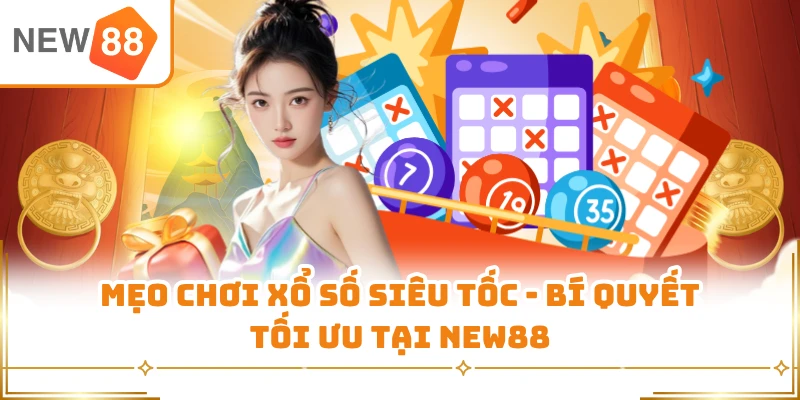 Mẹo Chơi Xổ Số Siêu Tốc - Bí Quyết Tối Ưu Tại New88