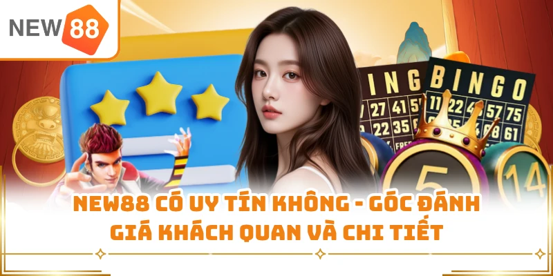 New88 Có Uy Tín Không - Góc Đánh Giá Khách Quan Và Chi Tiết