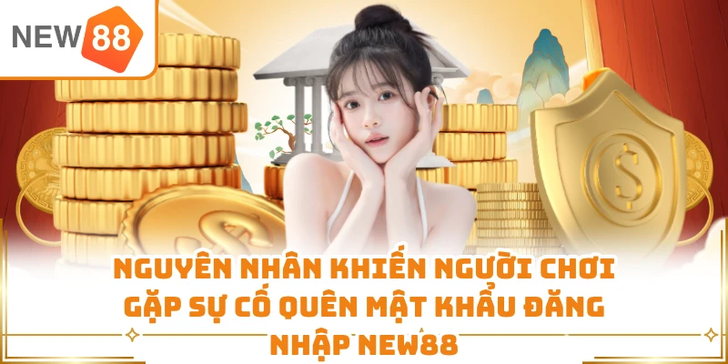 Nguyên nhân khiến người chơi gặp sự cố quên mật khẩu đăng nhập New88