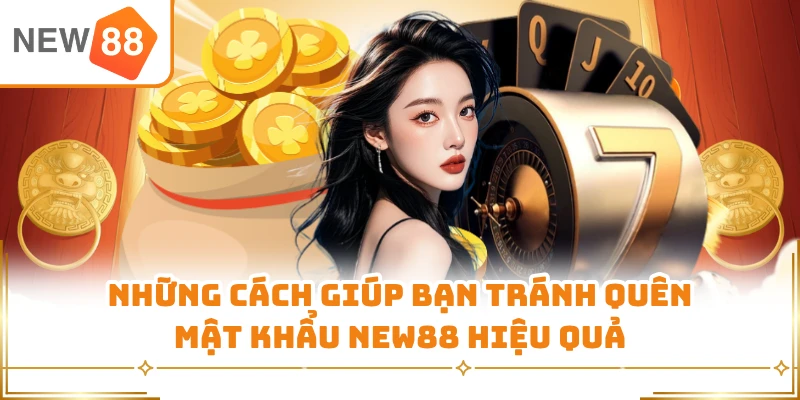 Những cách giúp bạn tránh quên mật khẩu New88 hiệu quả