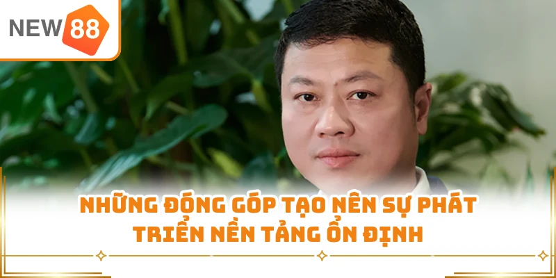 Những đóng góp tạo nên sự phát triển nền tảng ổn định