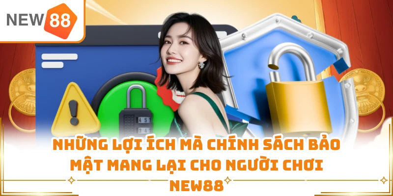 Những lợi ích mà chính sách bảo mật mang lại cho người chơi New88