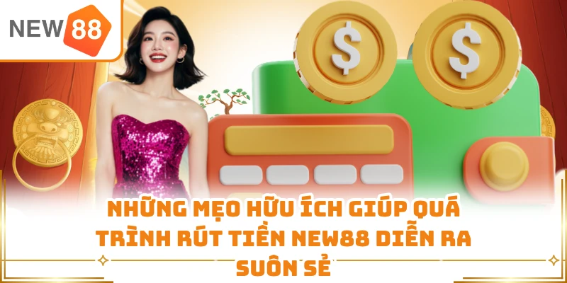 Những mẹo hữu ích giúp quá trình rút tiền New88 diễn ra suôn sẻ
