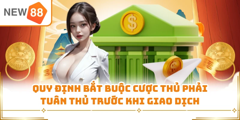 Quy định bắt buộc cược thủ phải tuân thủ trước khi giao dịch