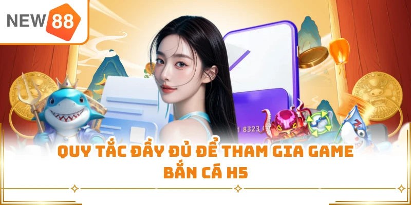 Quy tắc đầy đủ để tham gia game bắn cá H5