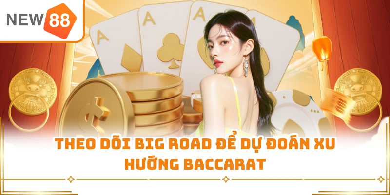 Theo dõi Big Road để dự đoán xu hướng Baccarat