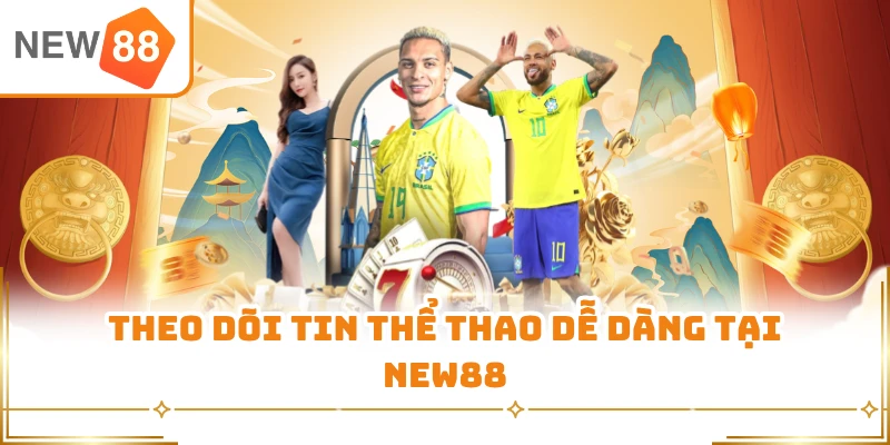 Theo dõi tin thể thao dễ dàng tại New88