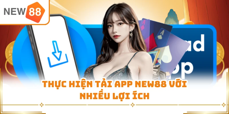 Thực hiện tải app New88 với nhiều lợi ích