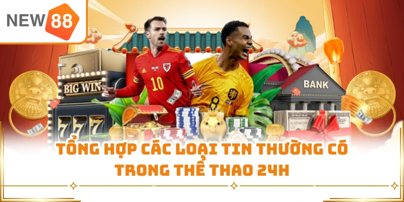 Tổng hợp các loại tin thường có trong thể thao 24h