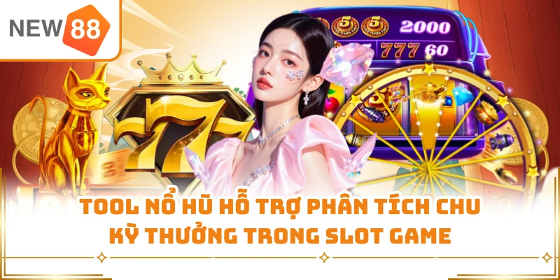 Tool nổ hũ hỗ trợ phân tích chu kỳ thưởng trong slot game