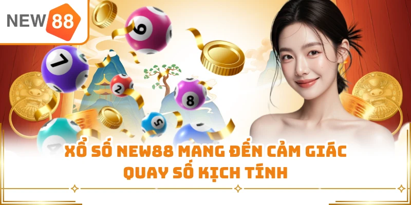 Xổ số New88 mang đến cảm giác quay số kịch tính